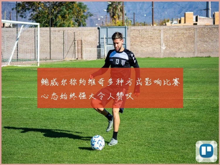 鲍威尔称约维奇多种方式影响比赛心态始终强大令人赞叹