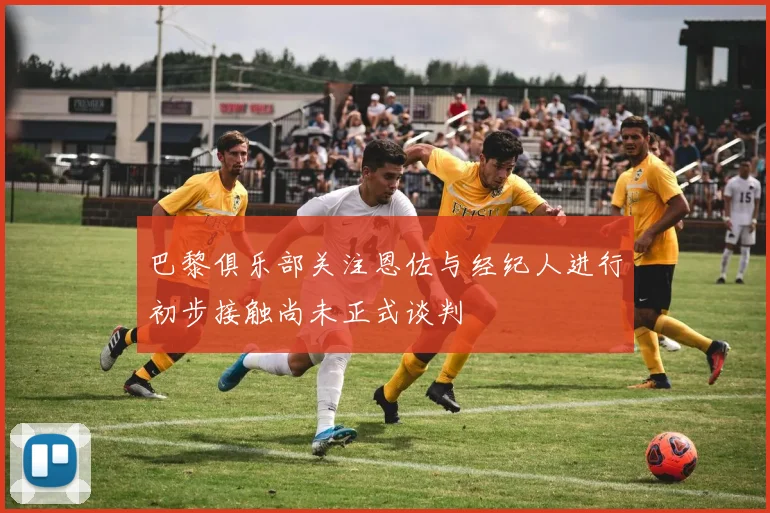 巴黎俱乐部关注恩佐与经纪人进行初步接触尚未正式谈判