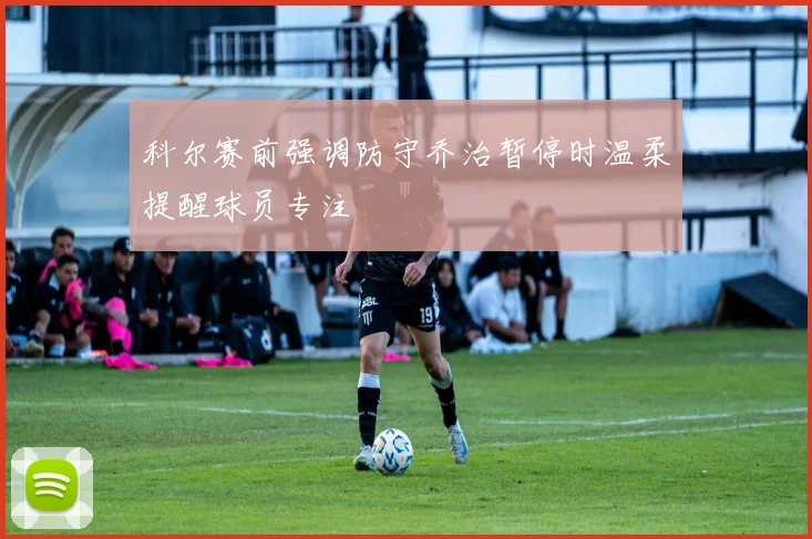 科尔赛前强调防守乔治暂停时温柔提醒球员专注